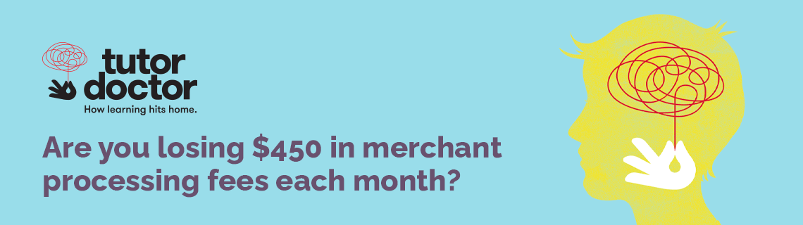 Tutor Doctor merchants: Are you losing $450 in merchant processing fees each month?